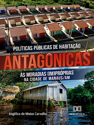 cover image of Políticas Públicas de Habitação antagônicas às moradias (im)próprias na cidade de Manaus/AM